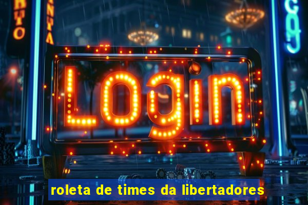 roleta de times da libertadores